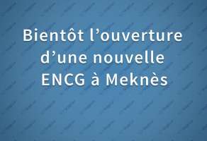 Bientôt l’ouverture d’une nouvelle ENCG à Meknès