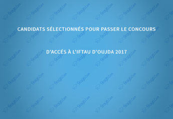 Candidats sélectionnés pour passer le concours d'accés à l'IFTAU d'Oujda 2017