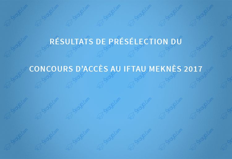 Résultats de présélection du concours d’accès à l'IFTAU Meknès 2017