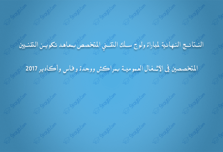 النتائج النهائية لمباراة ولوج سلك التقني المتخصص بمعاهد تكوين التقنيين المتخصصين في الأشغال العمومية 2017